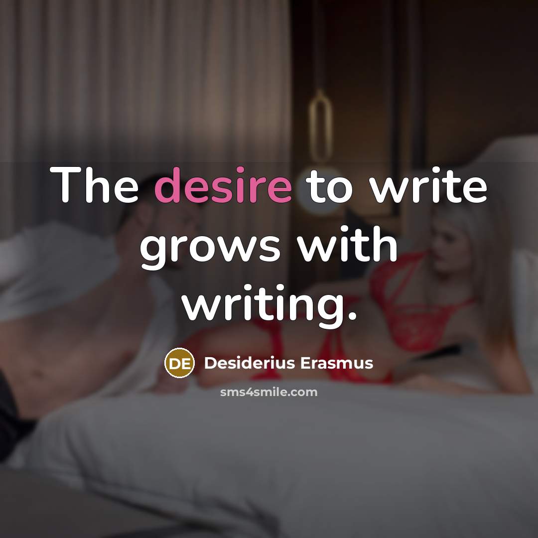 “The desire to write grows with writing.” quote by Desiderius Erasmus