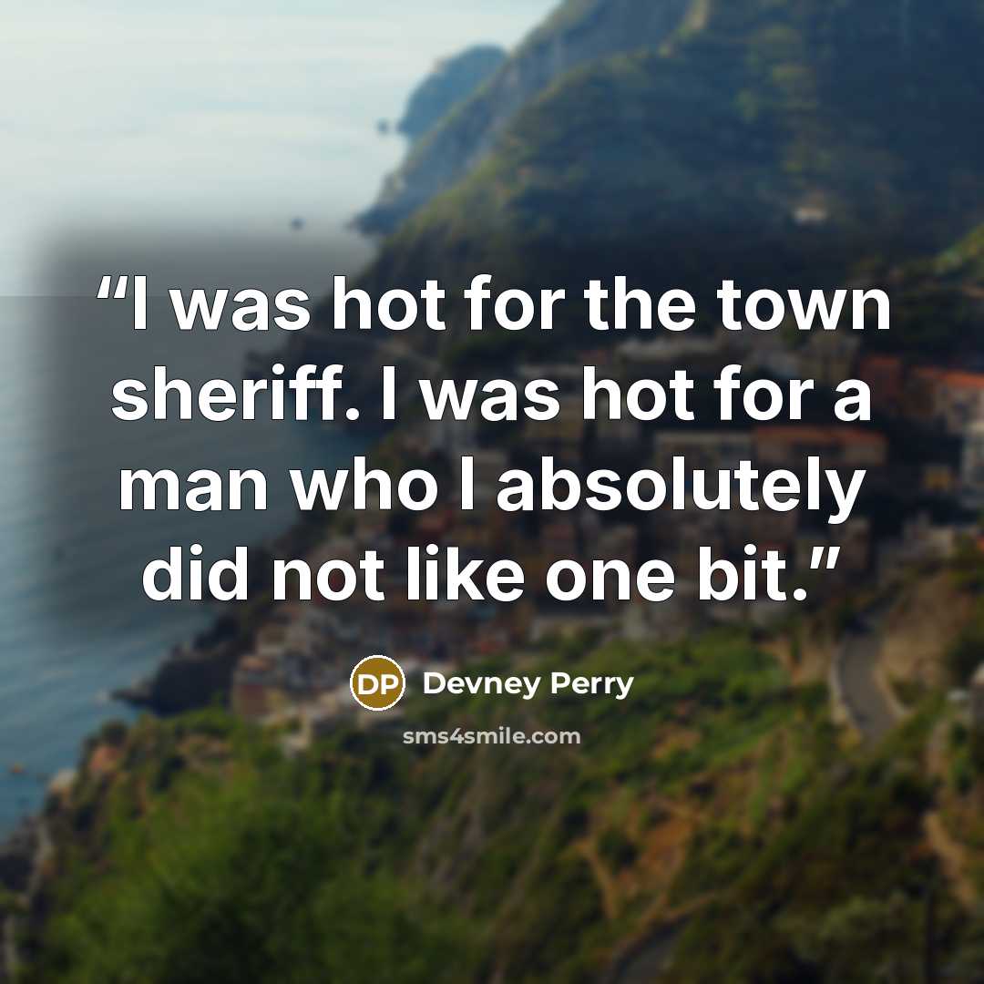 “I was hot for the town sheriff. I was hot for a man who I absolutely did not like one bit.” quote by Devney Perry