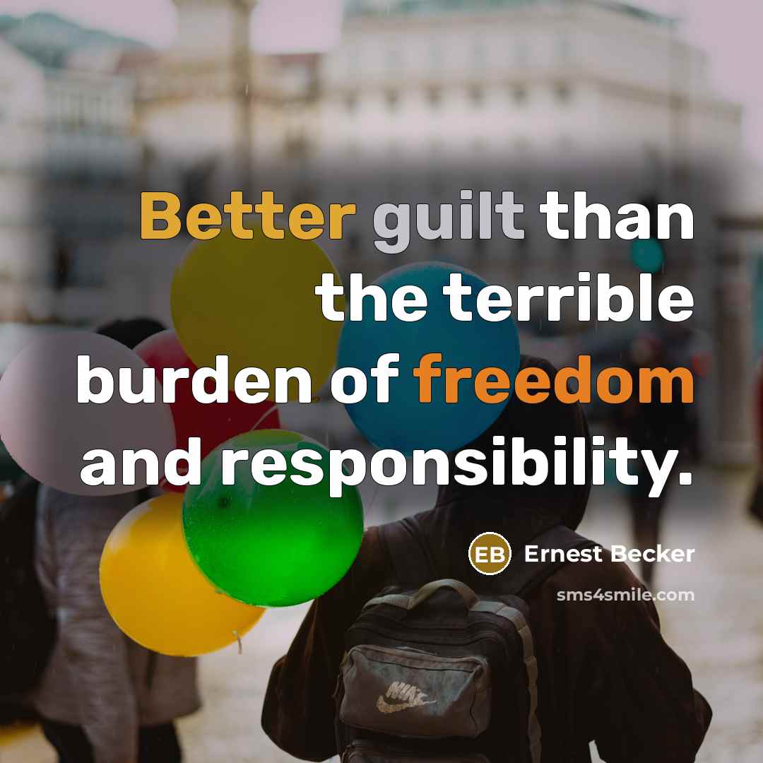 “Better guilt than the terrible burden of freedom and responsibility.” quote by Ernest Becker