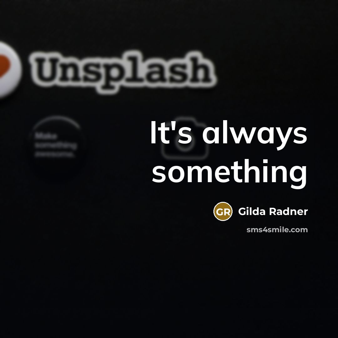 “It's always something” quote by Gilda Radner