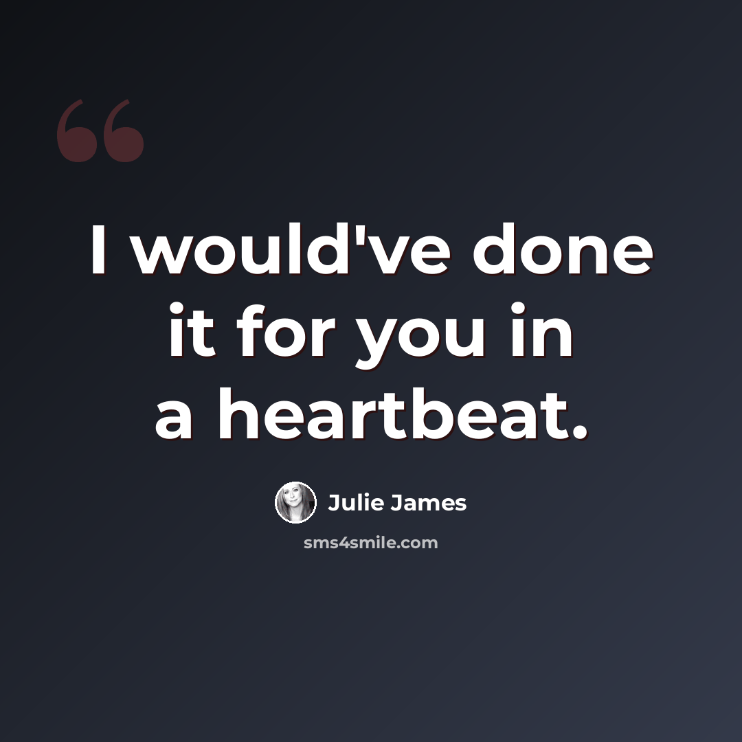 “I would've done it for you in a heartbeat.” quote by Julie James