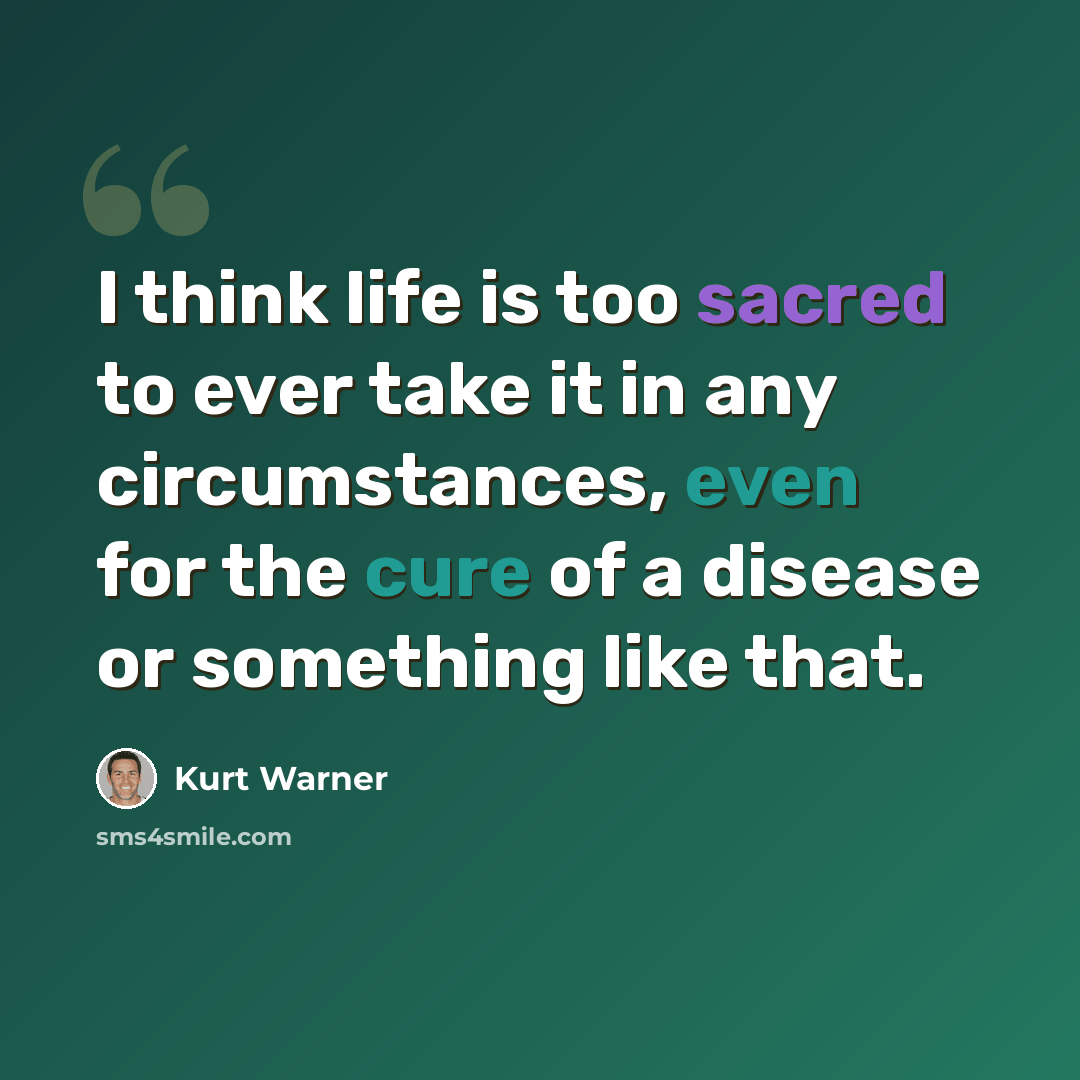 “I think life is too sacred to ever take it in any circumstances, even for the cure of a disease or something like that.” quote by Kurt Warner