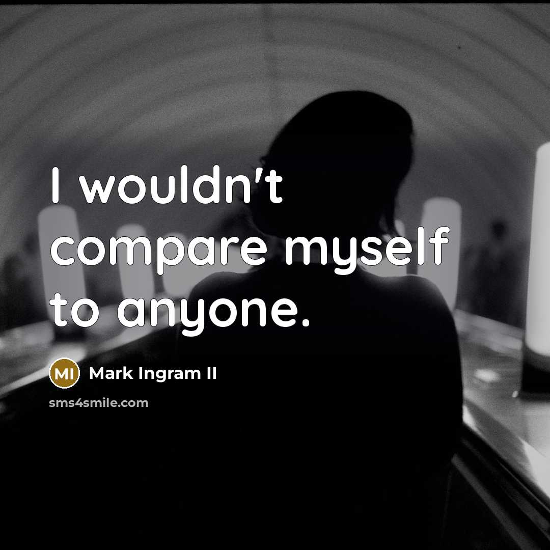 “I wouldn't compare myself to anyone.” quote by Mark Ingram II