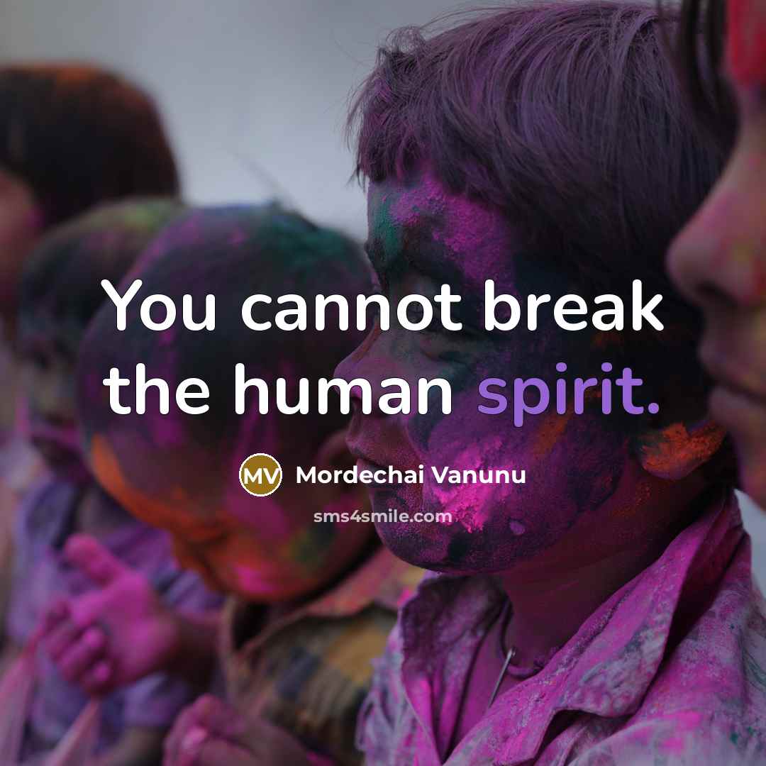 “You cannot break the human spirit.” quote by Mordechai Vanunu