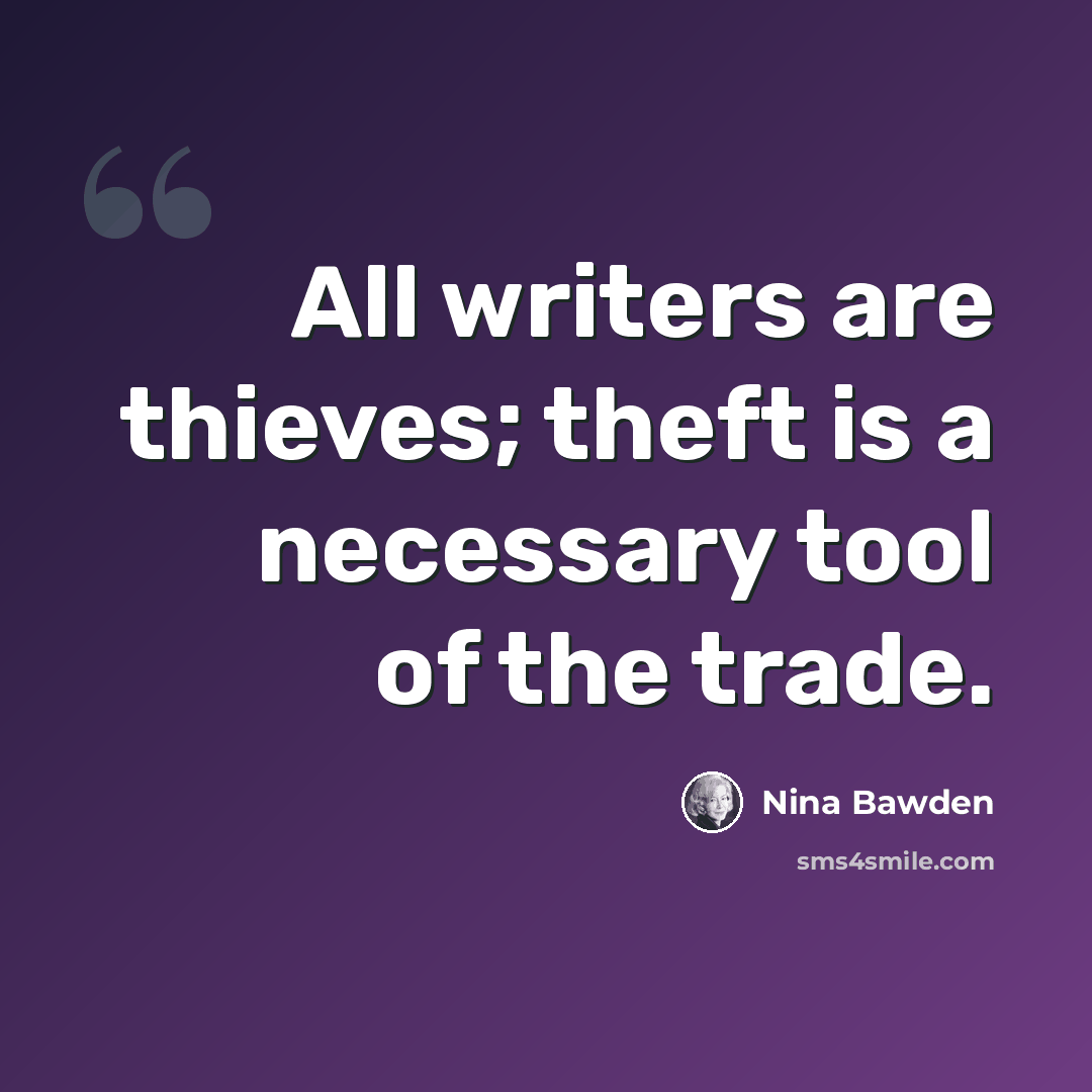 “All writers are thieves; theft is a necessary tool of the trade.” quote by Nina Bawden