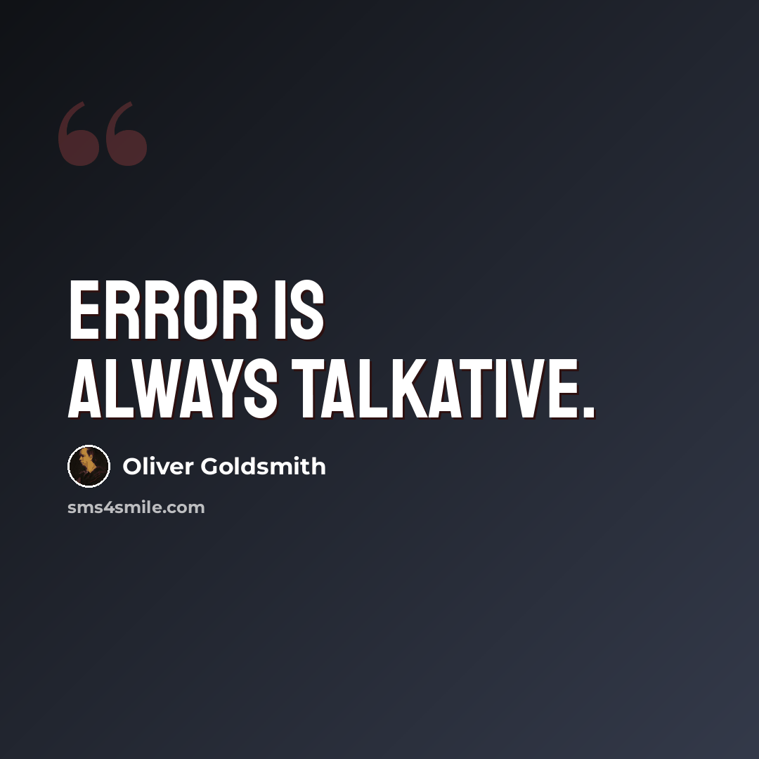 “Error is always talkative.” quote by Oliver Goldsmith