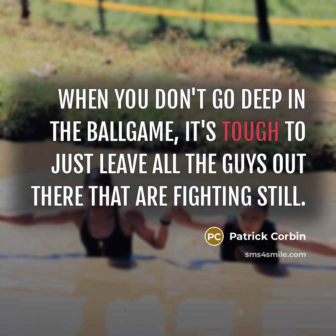 “When you don't go deep in the ballgame, it's tough to just leave all the guys out there that are fighting still.” quote by Patrick Corbin