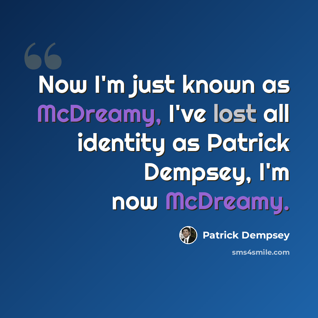 “Now I'm just known as McDreamy, I've lost all identity as Patrick Dempsey, I'm now McDreamy.” quote by Patrick Dempsey