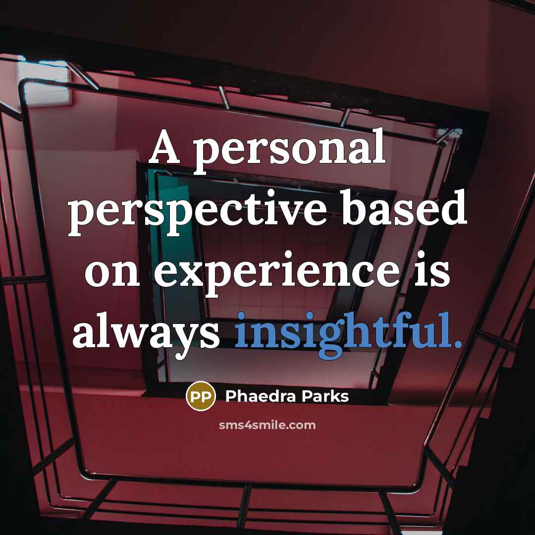 “A personal perspective based on experience is always insightful.” quote by Phaedra Parks