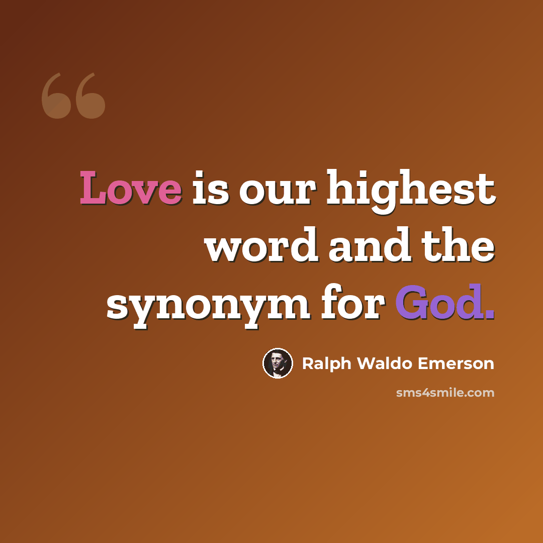 “Love is our highest word and the synonym for God.” quote by Ralph Waldo Emerson