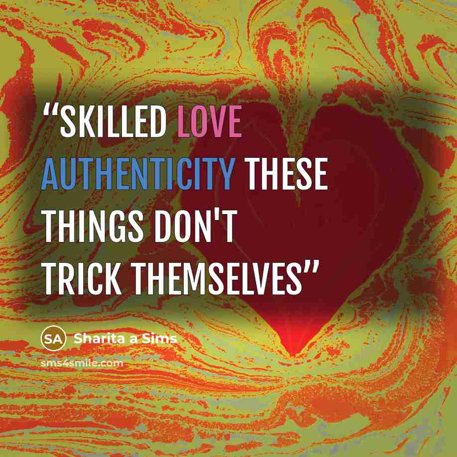 “Skilled love Authenticity These things don't trick themselves” quote by Sharita a Sims