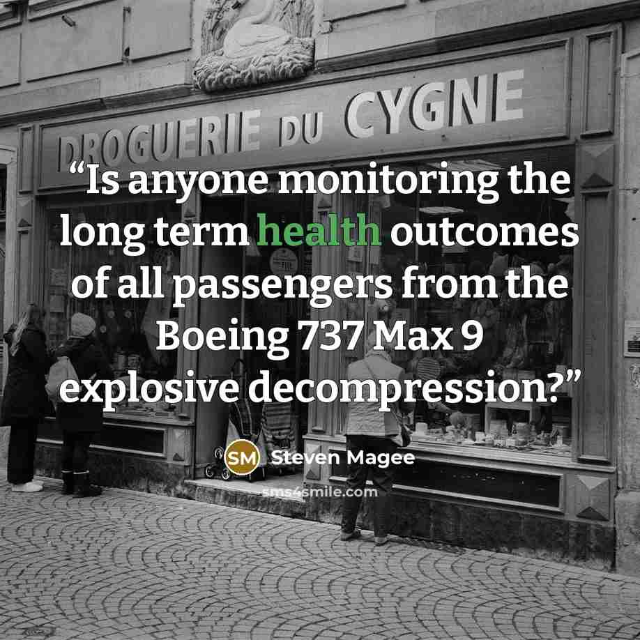 “Is anyone monitoring the long term health outcomes of all passengers from the Boeing 737 Max 9 explosive decompression?” quote by Steven Magee