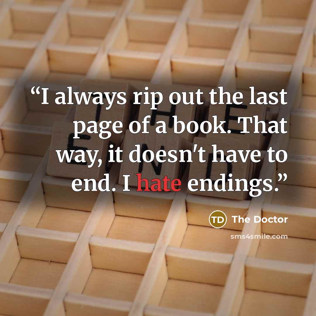 “I always rip out the last page of a book. That way, it doesn't have to end. I hate endings.” quote by The Doctor