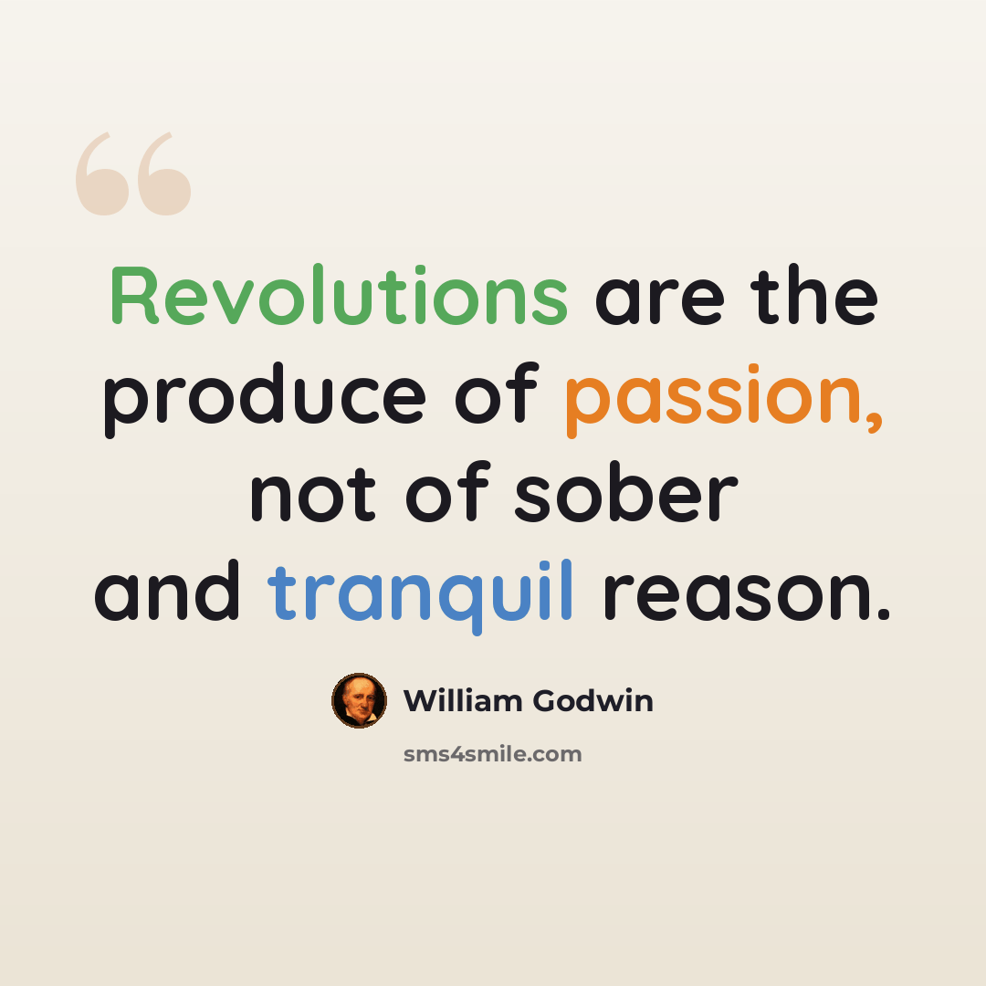 “Revolutions are the produce of passion, not of sober and tranquil reason.” quote by William Godwin