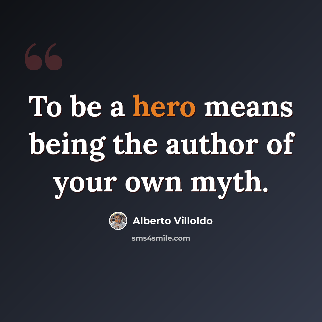 “To be a hero means being the author of your own myth.” quote by Alberto Villoldo