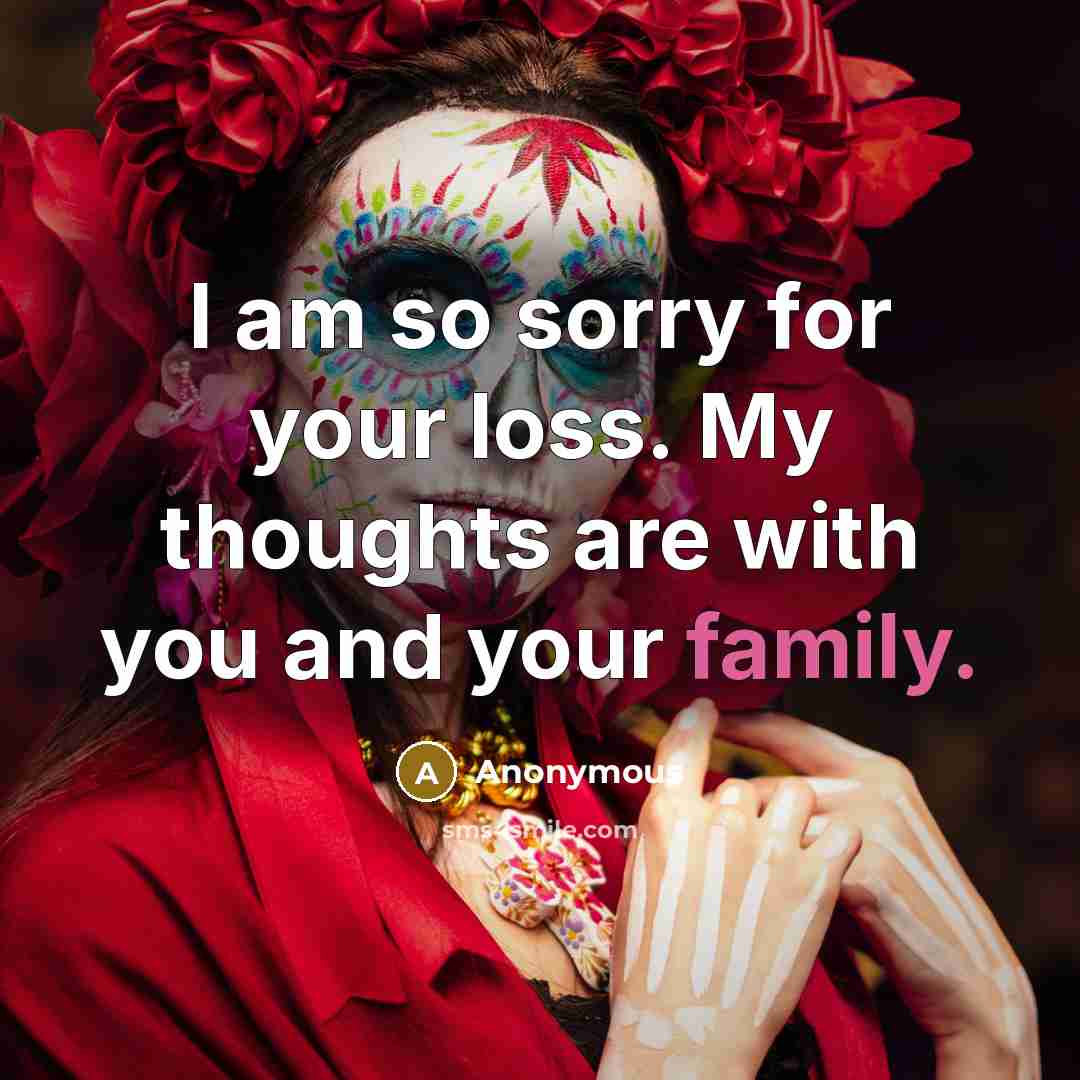 “I am so sorry for your loss. My thoughts are with you and your family.” quote by Anonymous