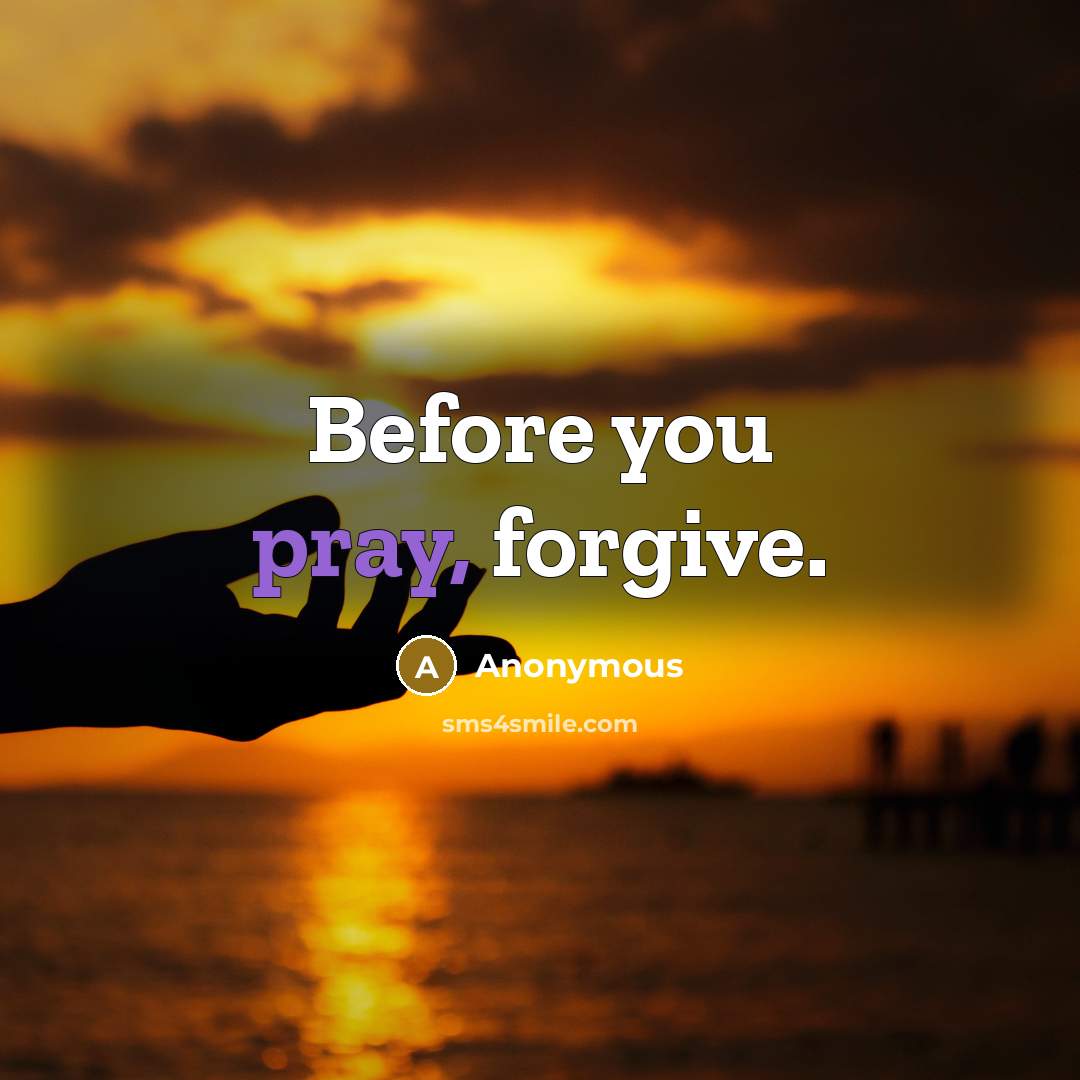 “Before you pray, forgive.” quote by Anonymous
