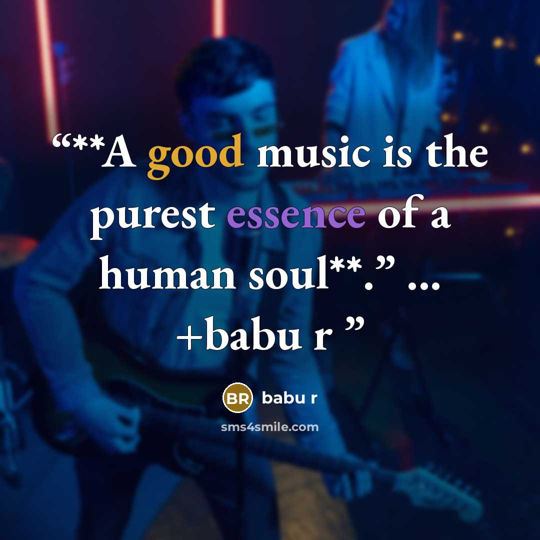 “**A good music is the purest essence of a human soul**.” ... +babu r ﻿” quote by babu r