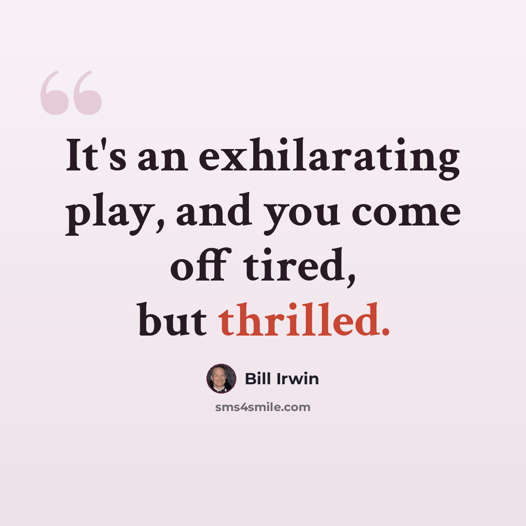 “It's an exhilarating play, and you come off tired, but thrilled.” quote by Bill Irwin