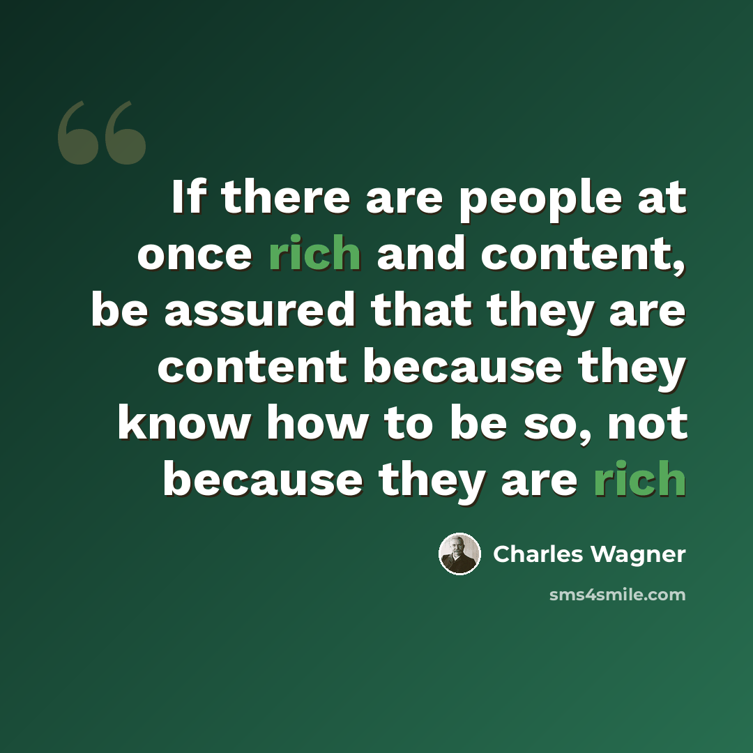 “If there are people at once rich and content, be assured that they are content because they know how to be so, not because they are rich” quote by Charles Wagner