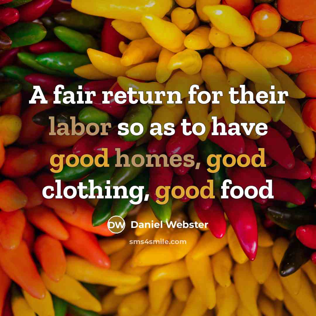 “A fair return for their labor so as to have good homes, good clothing, good food” quote by Daniel Webster