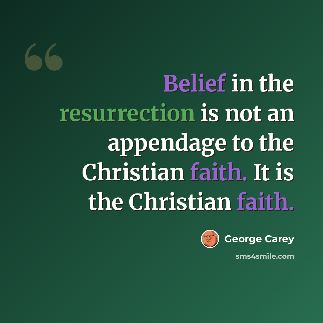 “Belief in the resurrection is not an appendage to the Christian faith. It is the Christian faith.” quote by George Carey