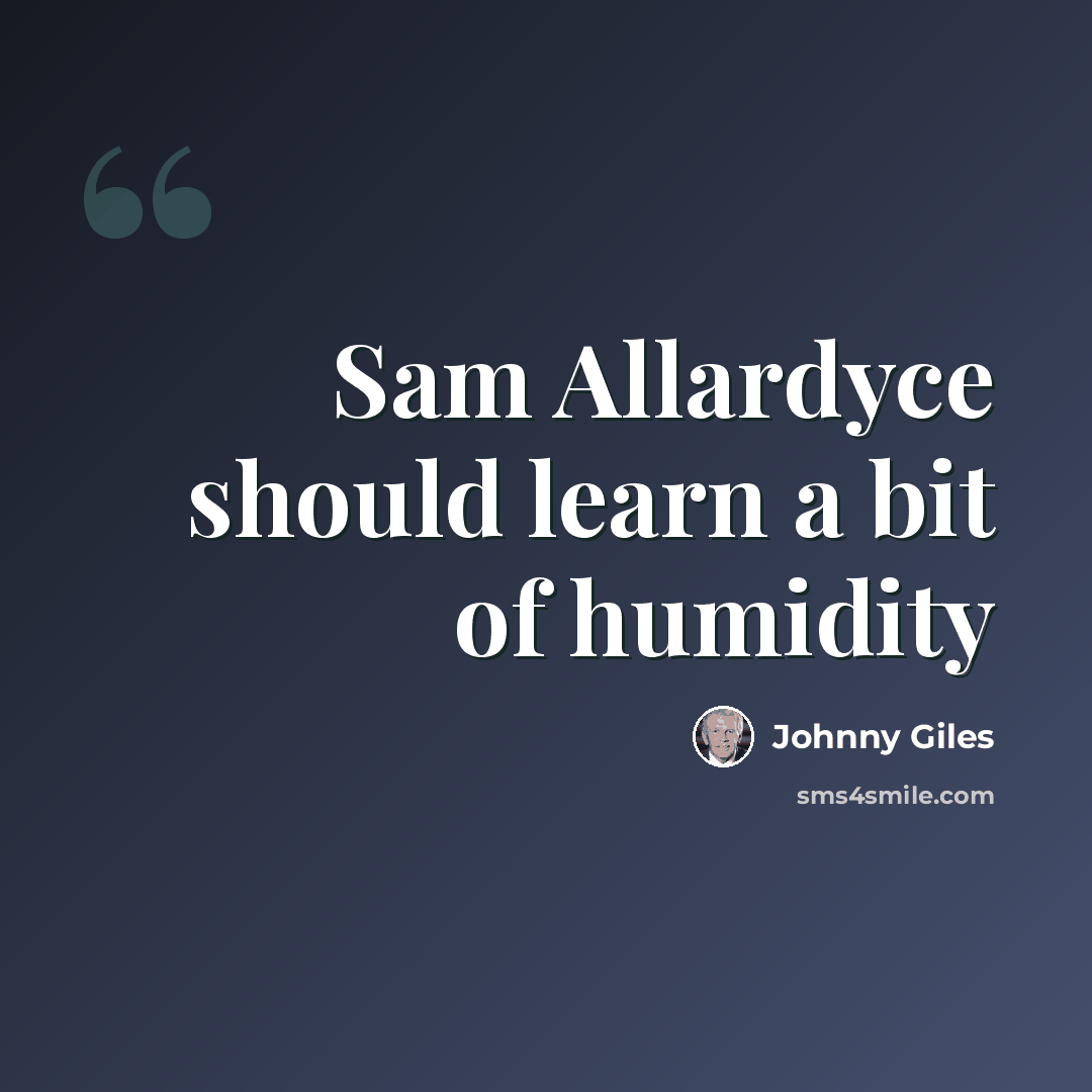“Sam Allardyce should learn a bit of humidity” quote by Johnny Giles