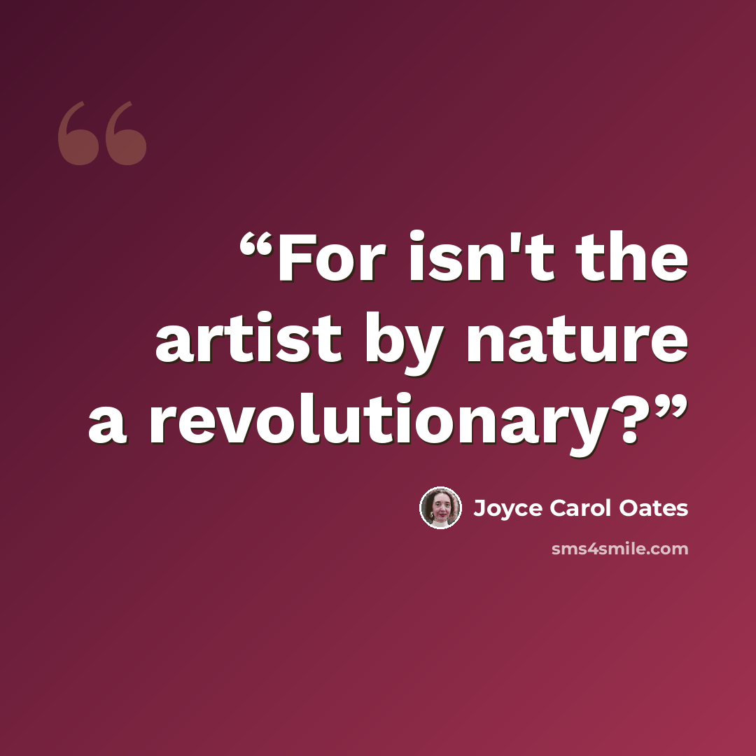 “For isn't the artist by nature a revolutionary?” quote by Joyce Carol Oates