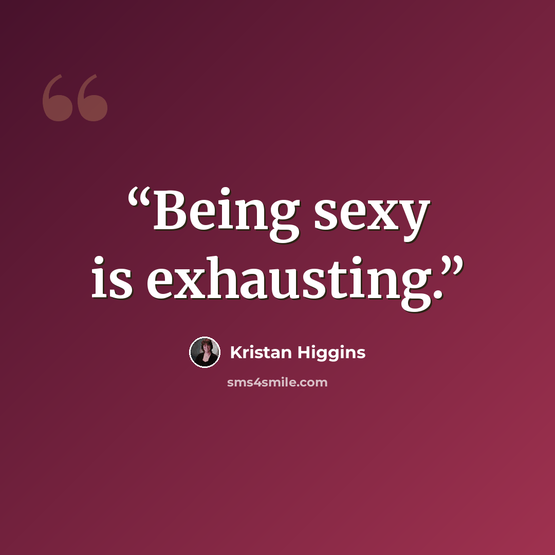 “Being sexy is exhausting.” quote by Kristan Higgins
