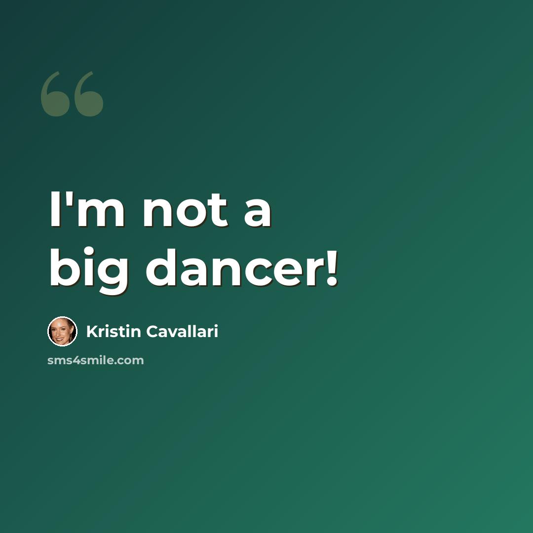“I'm not a big dancer!” quote by Kristin Cavallari
