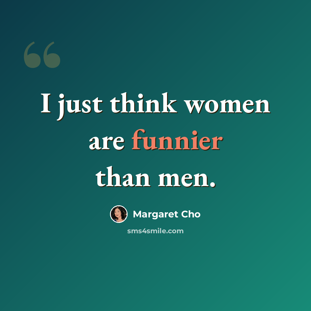 “I just think women are funnier than men.” quote by Margaret Cho