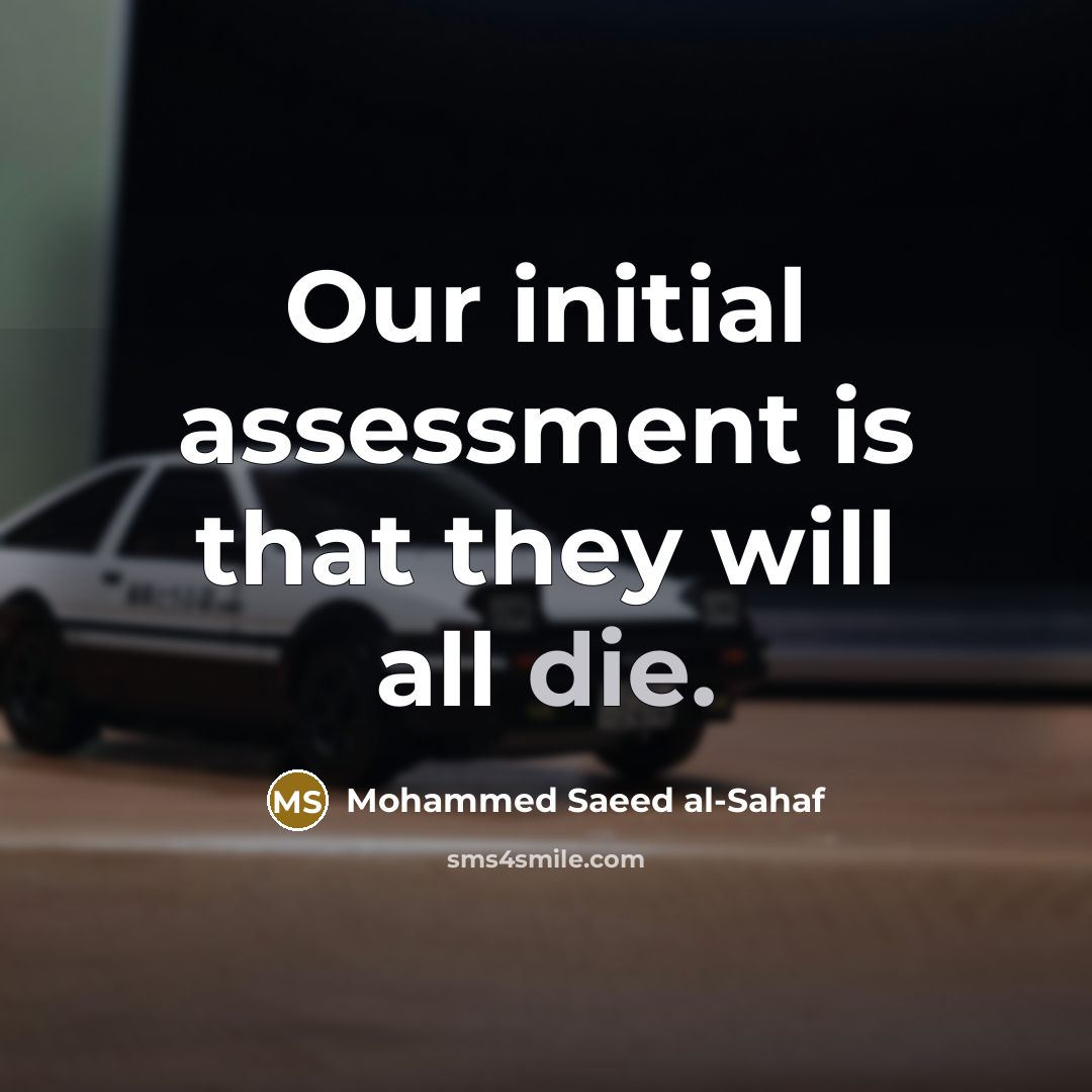 “Our initial assessment is that they will all die.” quote by Mohammed Saeed al-Sahaf