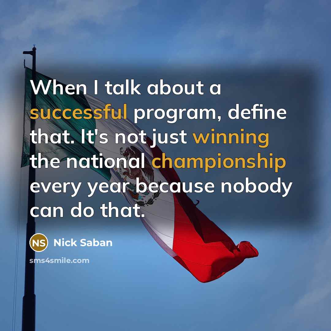 “When I talk about a successful program, define that. It's not just winning the national championship every year because nobody can do that.” quote by Nick Saban