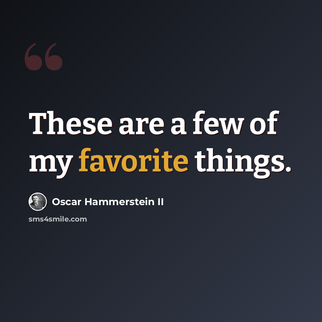 “These are a few of my favorite things.” quote by Oscar Hammerstein II