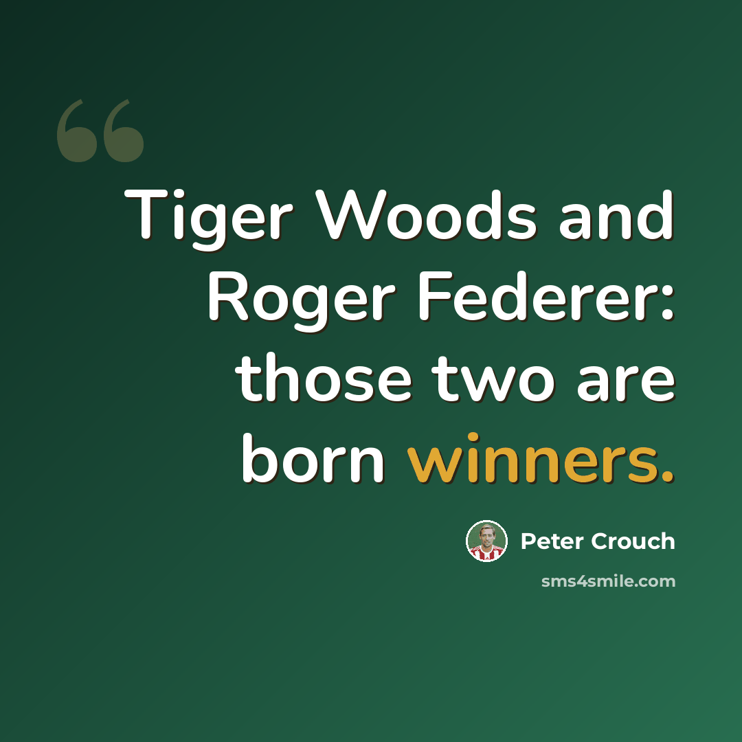 “Tiger Woods and Roger Federer: those two are born winners.” quote by Peter Crouch