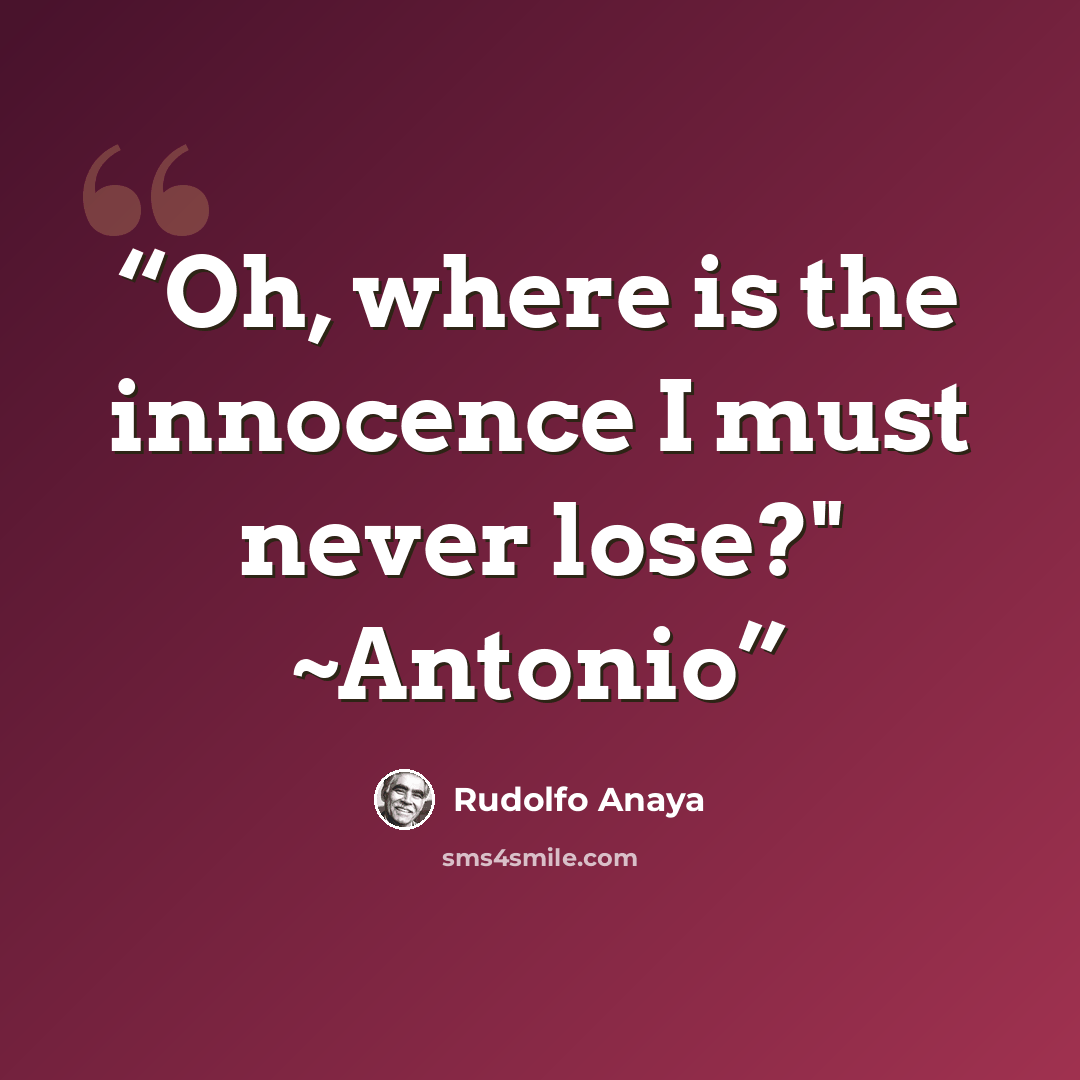 “Oh, where is the innocence I must never lose?" ~Antonio” quote by Rudolfo Anaya
