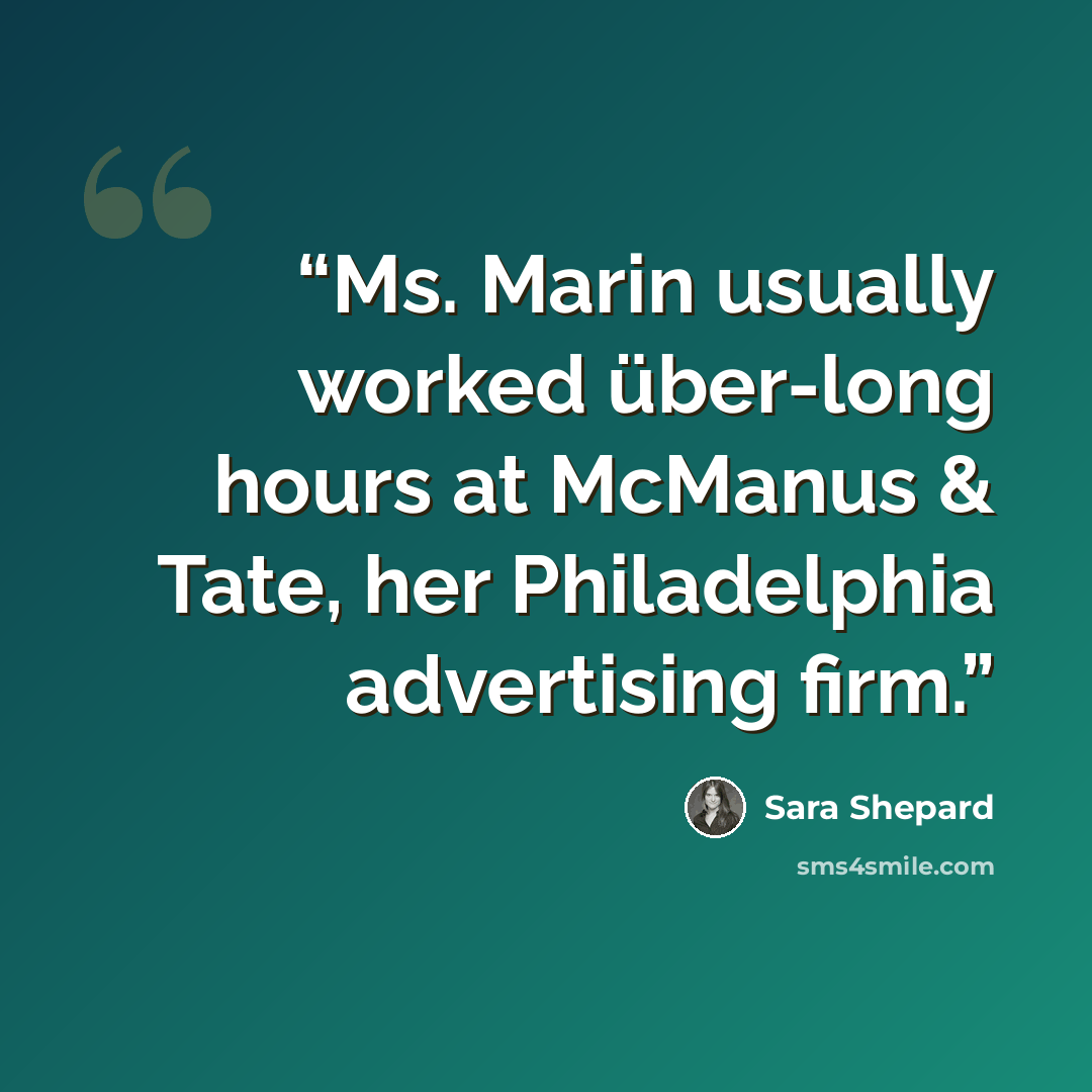 “Ms. Marin usually worked über-long hours at McManus & Tate, her Philadelphia advertising firm.” quote by Sara Shepard