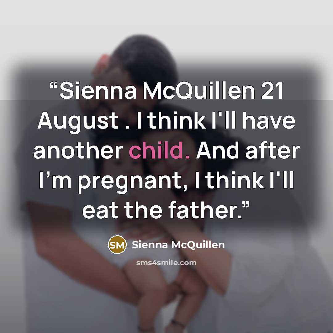 “Sienna McQuillen 21 August . I think I'll have another child. And after I'm pregnant, I think I'll eat the father.” quote by Sienna McQuillen