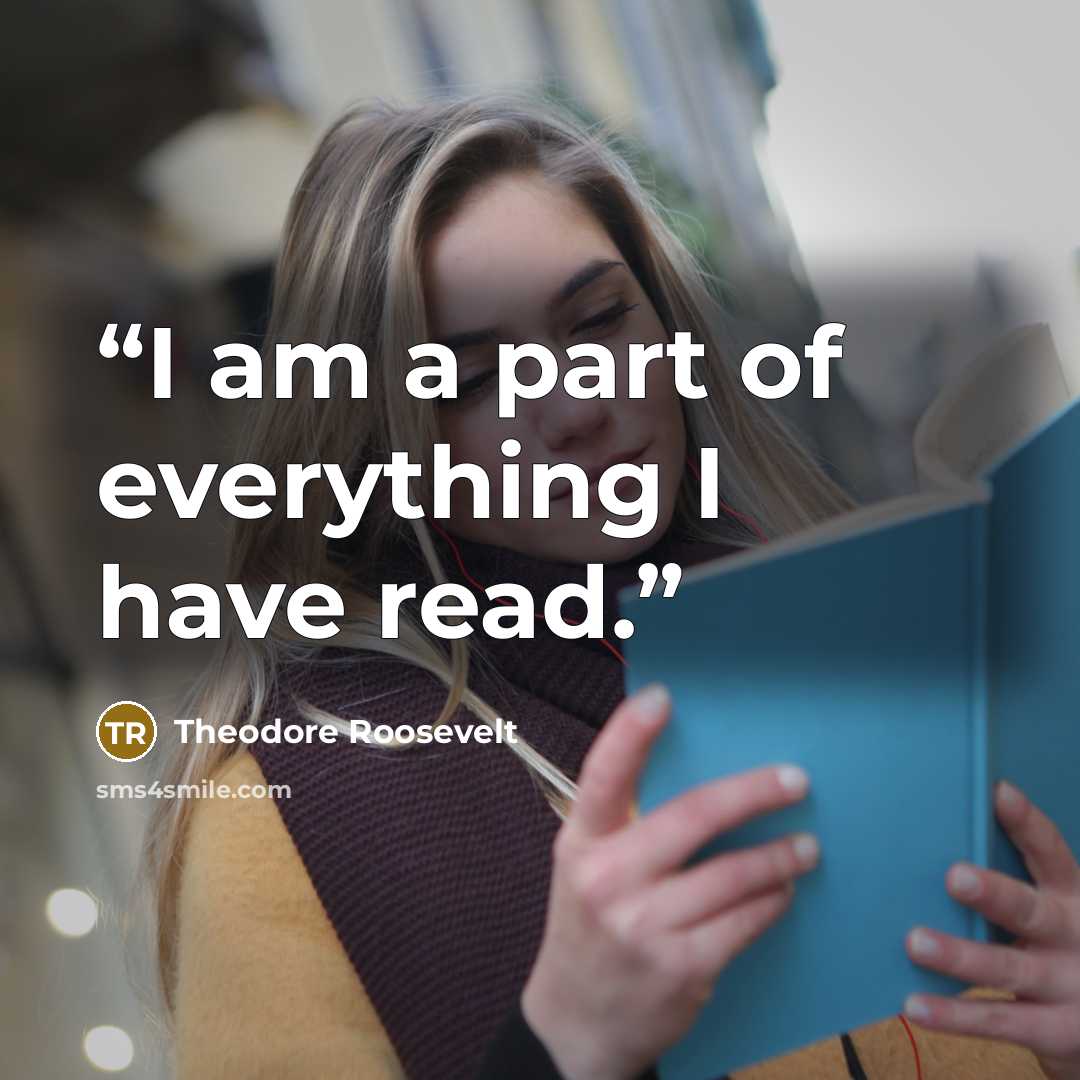 “I am a part of everything I have read.” quote by Theodore Roosevelt