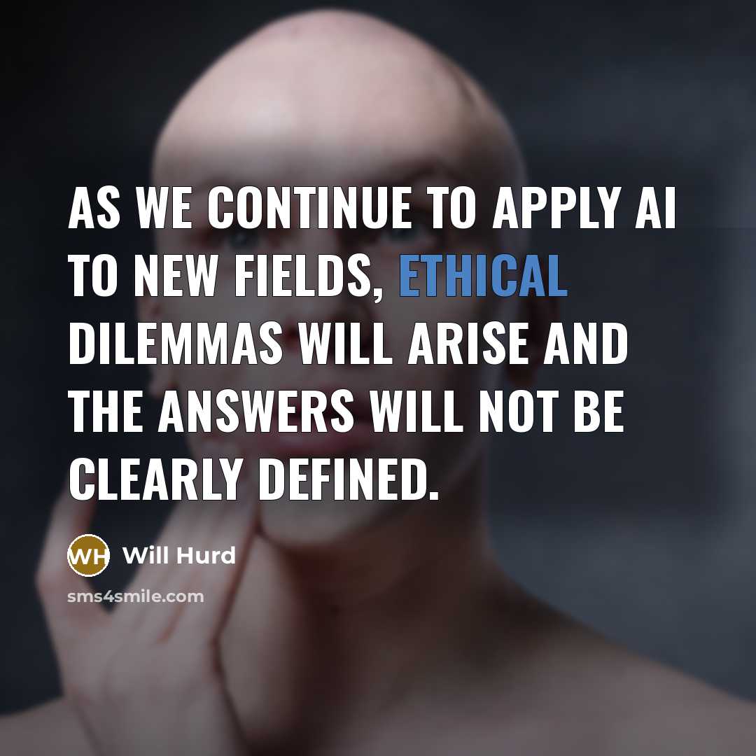 “As we continue to apply AI to new fields, ethical dilemmas will arise and the answers will not be clearly defined.” quote by Will Hurd