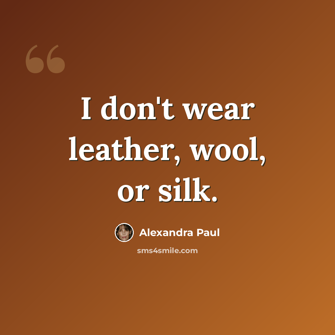“I don't wear leather, wool, or silk.” quote by Alexandra Paul