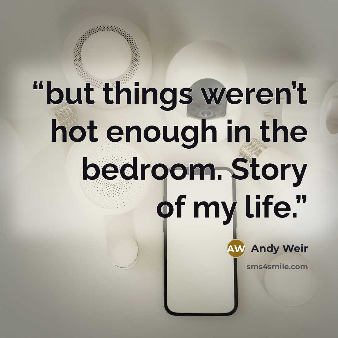 “but things weren’t hot enough in the bedroom. Story of my life.” quote by Andy Weir