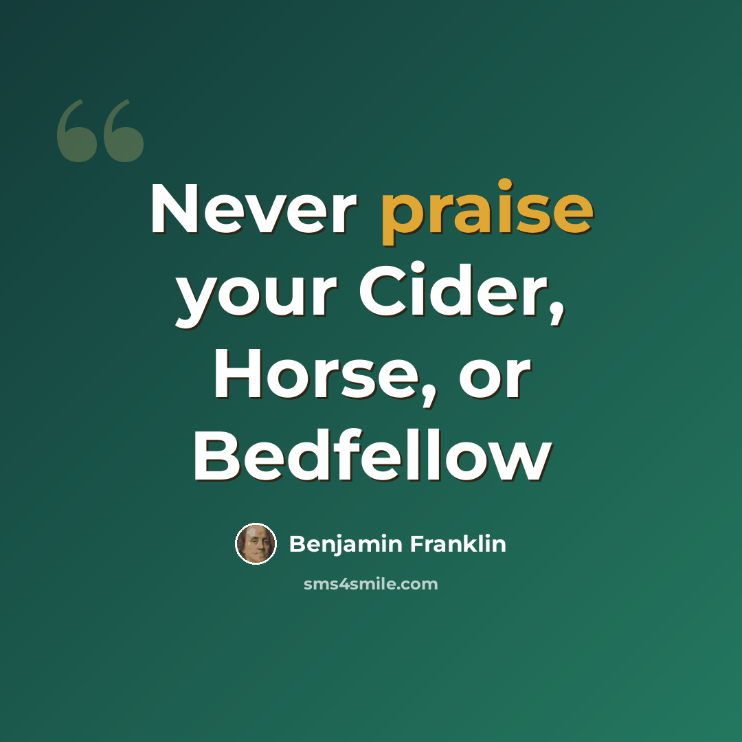 “Never praise your Cider, Horse, or Bedfellow” quote by Benjamin Franklin