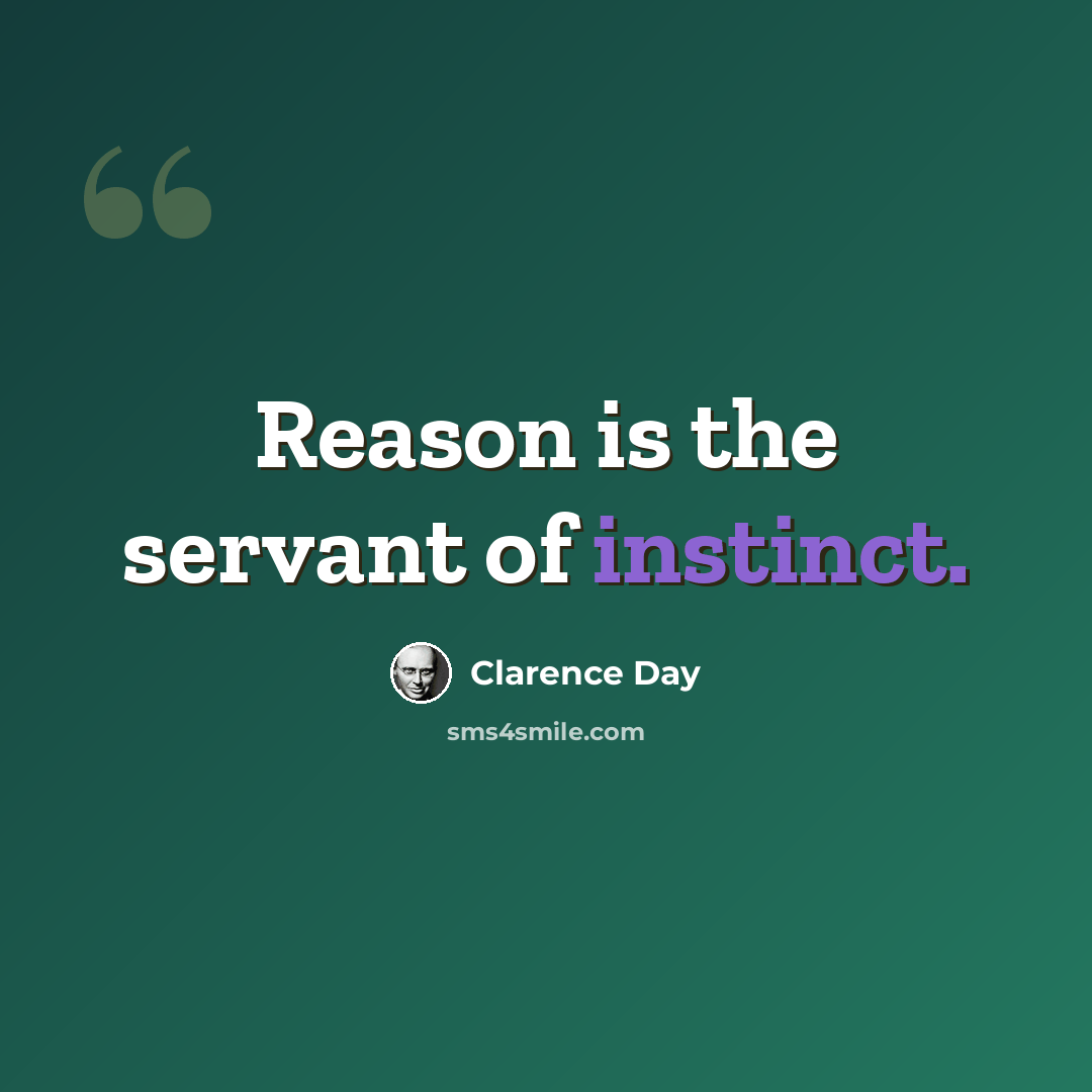 “Reason is the servant of instinct.” quote by Clarence Day