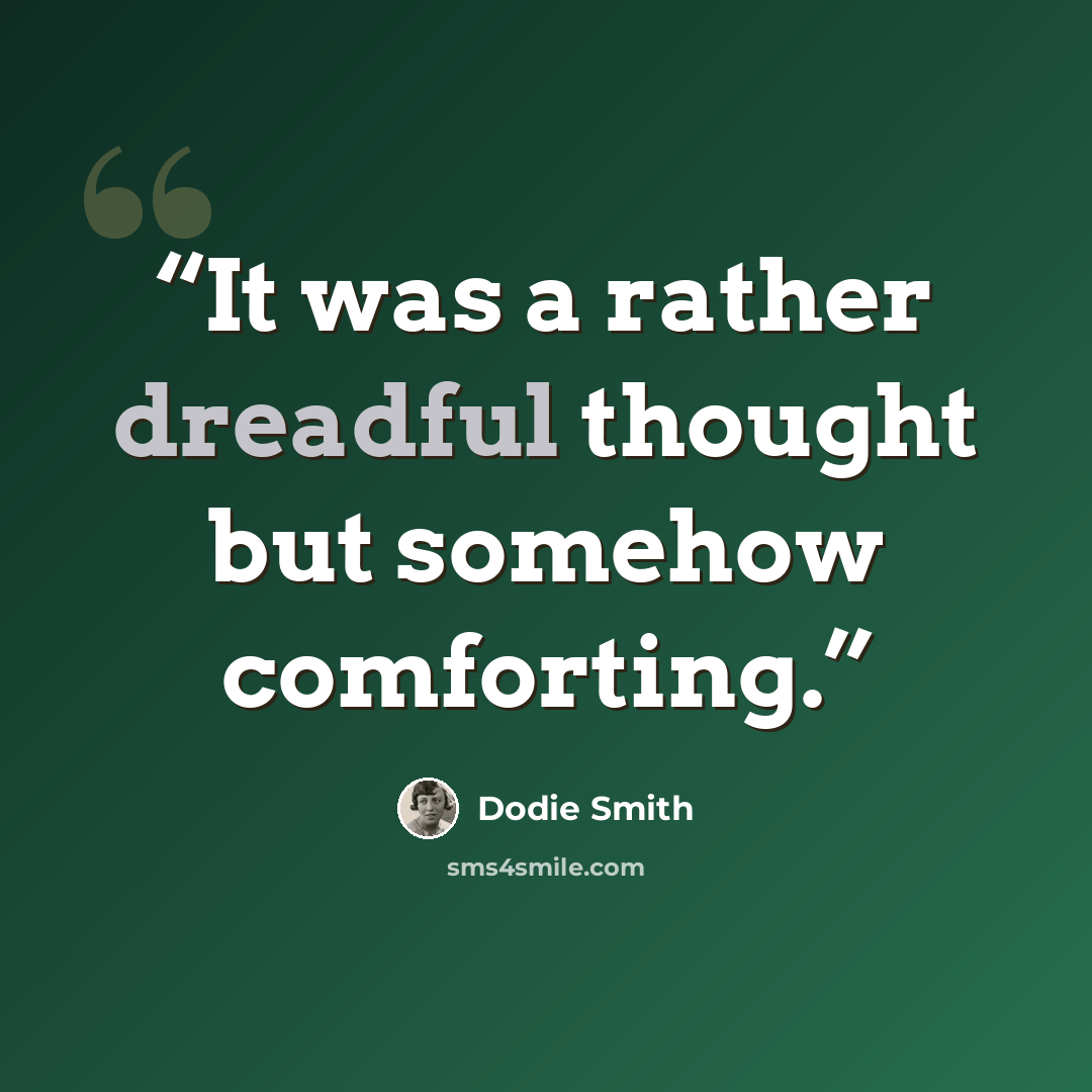 “It was a rather dreadful thought but somehow comforting.” quote by Dodie Smith