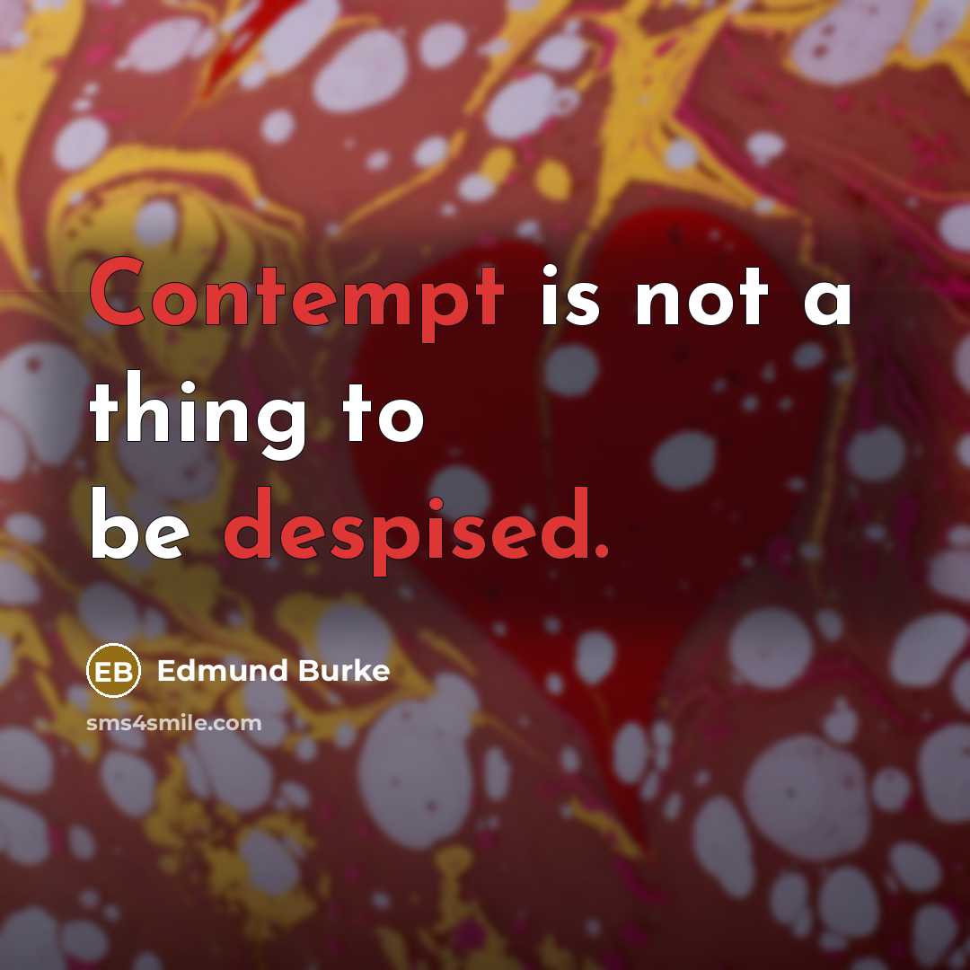 “Contempt is not a thing to be despised.” quote by Edmund Burke