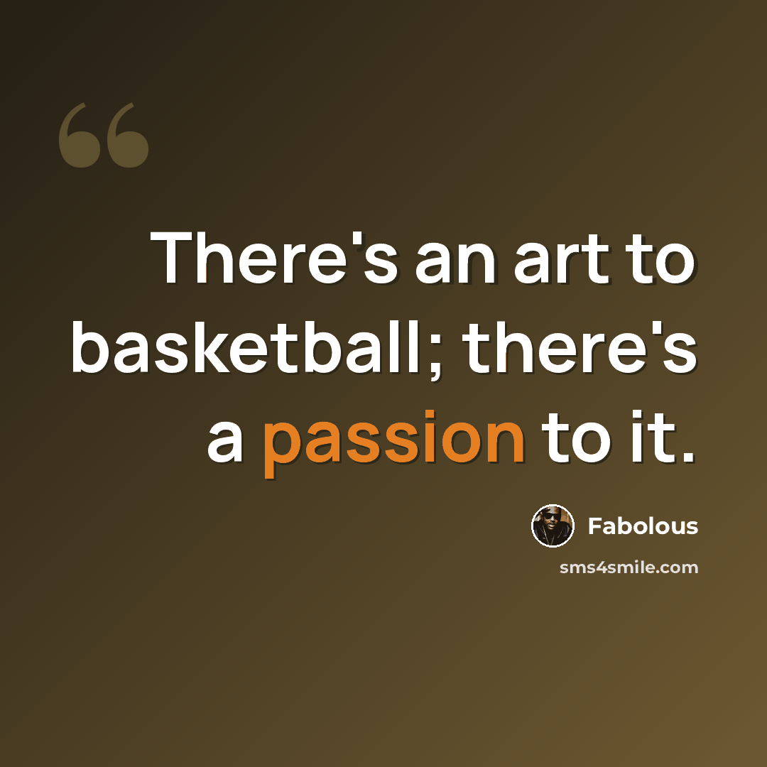 “There's an art to basketball; there's a passion to it.” quote by Fabolous