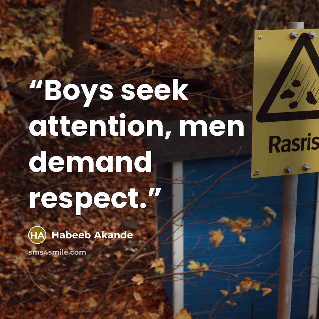 “Boys seek attention, men demand respect.” quote by Habeeb Akande