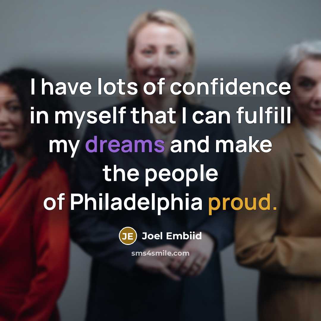 “I have lots of confidence in myself that I can fulfill my dreams and make the people of Philadelphia proud.” quote by Joel Embiid