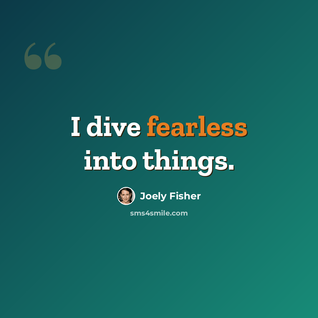 “I dive fearless into things.” quote by Joely Fisher